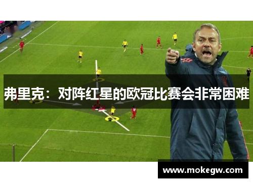 弗里克：对阵红星的欧冠比赛会非常困难