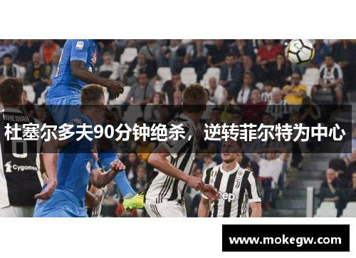 杜塞尔多夫90分钟绝杀，逆转菲尔特为中心 